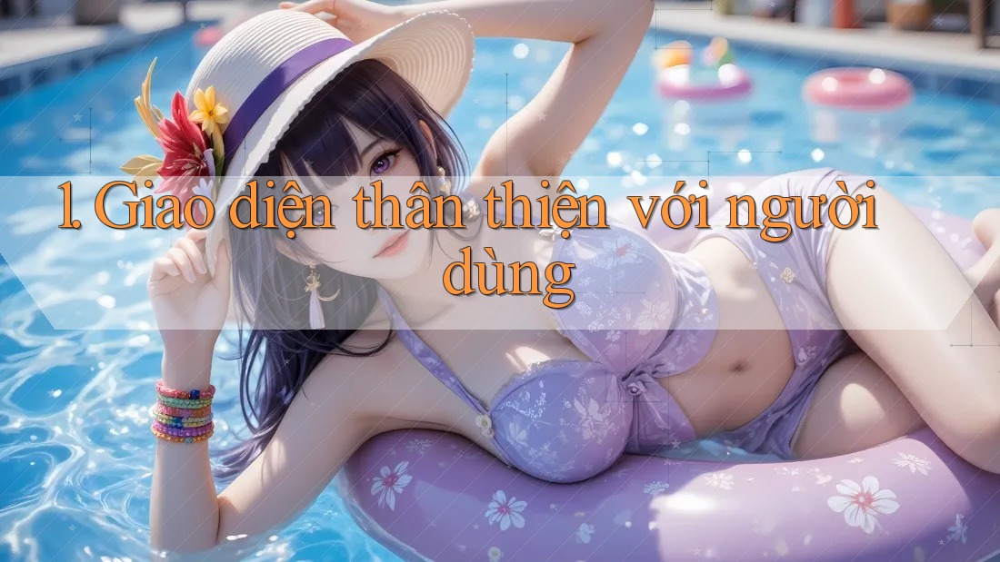 1. Giao diện thân thiện với người dùng 1. Giao diện thân thiện với người dùng