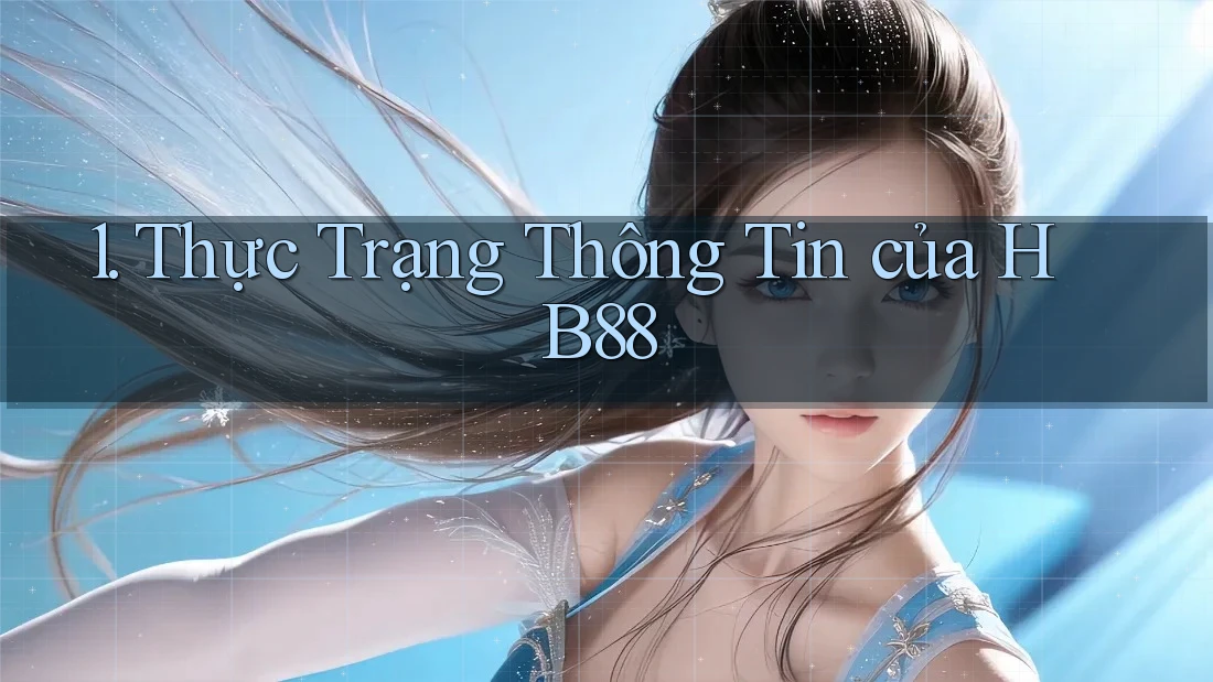 1. Thực Trạng Thông Tin của HB88 1. Thực Trạng Thông Tin của HB88