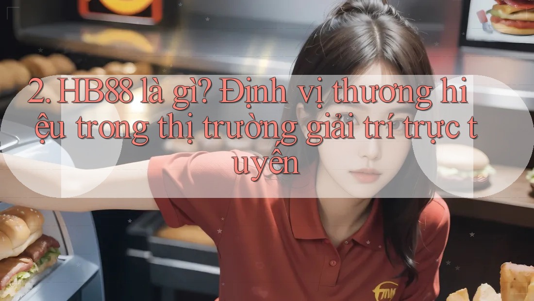 2. HB88 là gì? Định vị thương hiệu trong thị trường giải trí trực tuyến 2. HB88 là gì? Định vị thương hiệu trong thị trường giải trí trực tuyến