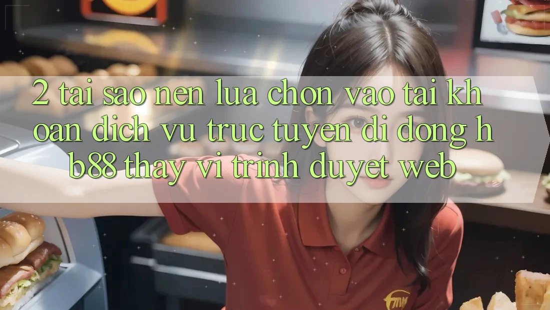 2. Tại Sao Nên Lựa Chọn Vào tài khoản Dịch vụ trực tuyến di động HB88 Thay Vì Trình Duyệt Web? 2. Tại Sao Nên Lựa Chọn Vào tài khoản Dịch vụ trực tuyến di động HB88 Thay Vì Trình Duyệt Web?