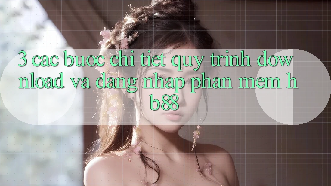 3. Các bước Chi Tiết Quy Trình Download Và Đăng Nhập Phần mềm HB88