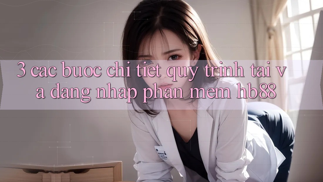 3. Các bước Chi Tiết Quy Trình Tải Và Đăng Nhập Phần mềm HB88 3. Các bước Chi Tiết Quy Trình Tải Và Đăng Nhập Phần mềm HB88