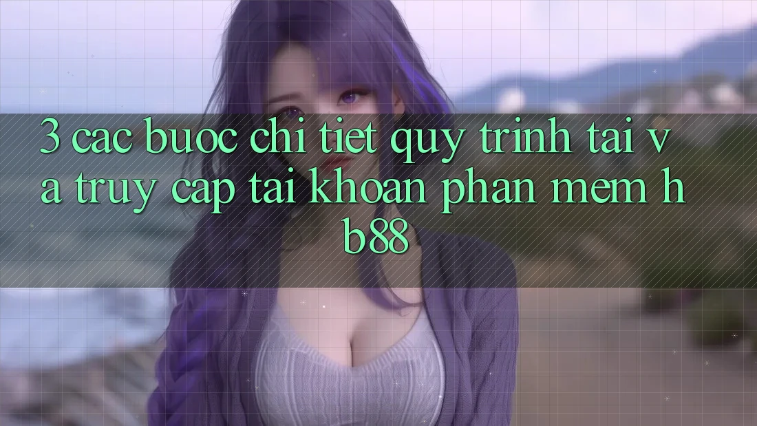 3. Các bước Chi Tiết Quy Trình Tải Và Truy cập tài khoản Phần mềm HB88