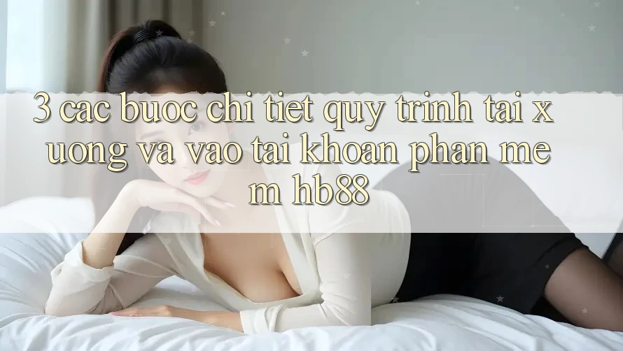 3. Các bước Chi Tiết Quy Trình Tải xuống Và Vào tài khoản Phần mềm HB88