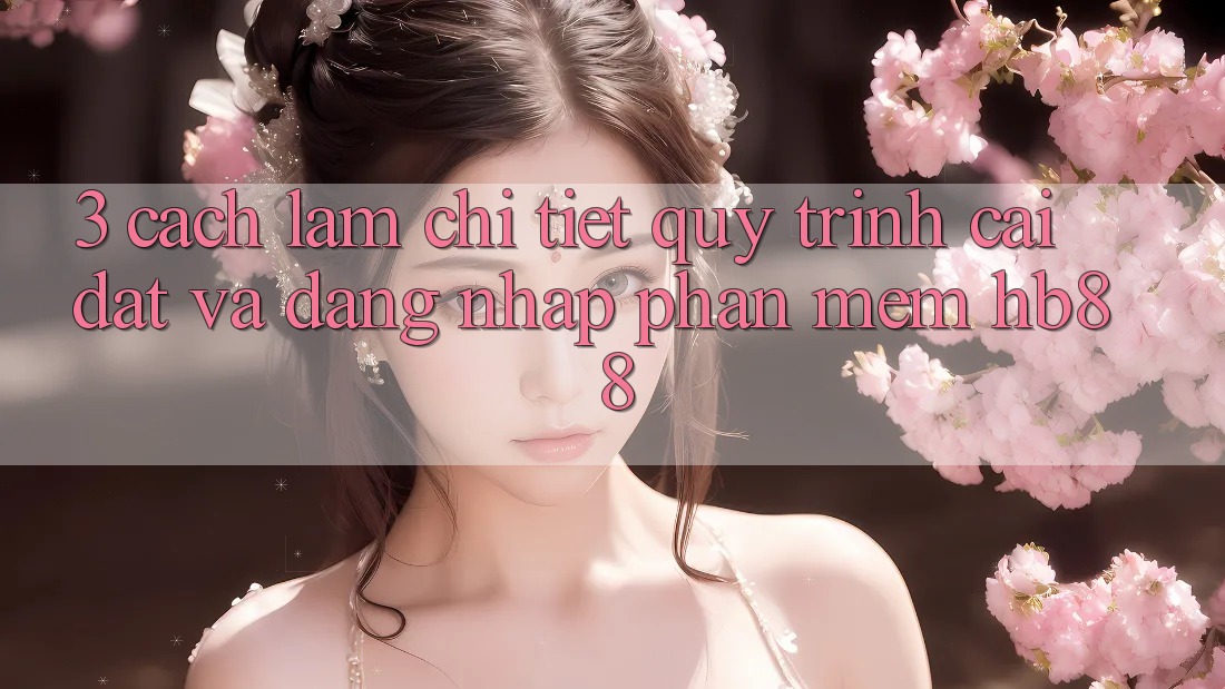 3. Cách làm Chi Tiết Quy Trình Cài đặt Và Đăng Nhập Phần mềm HB88