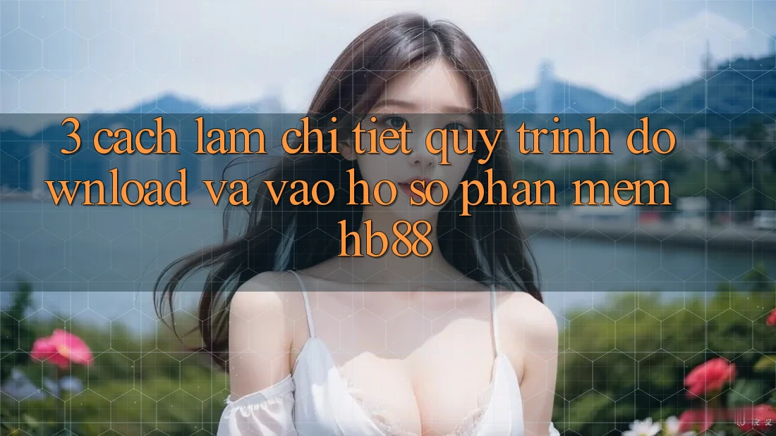 3. Cách làm Chi Tiết Quy Trình Download Và Vào hồ sơ Phần mềm HB88