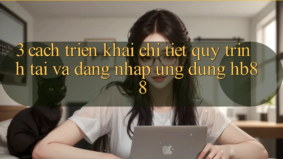 3. Cách triển khai Chi Tiết Quy Trình Tải Và Đăng Nhập Ứng Dụng HB88