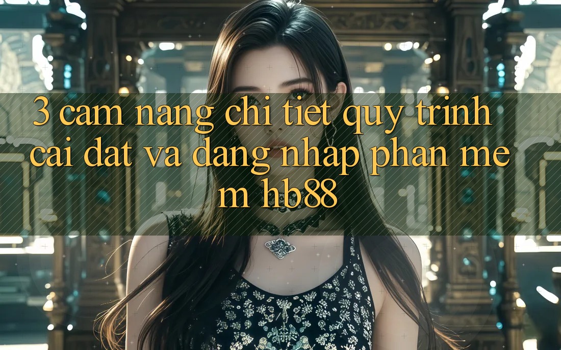 3. Cẩm nang Chi Tiết Quy Trình Cài đặt Và Đăng Nhập Phần mềm HB88