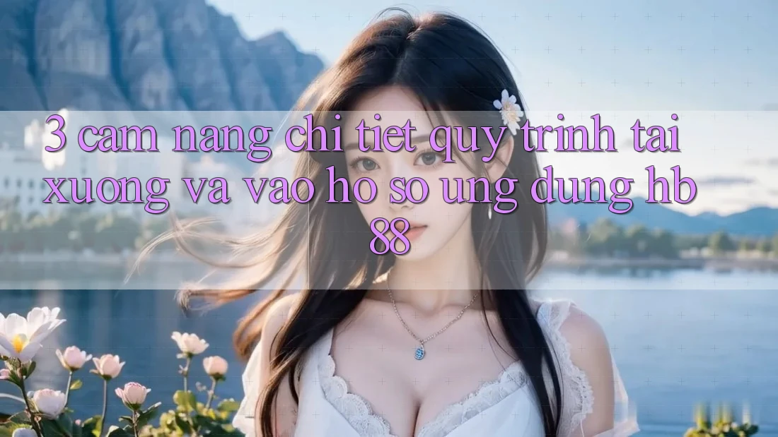 3. Cẩm nang Chi Tiết Quy Trình Tải xuống Và Vào hồ sơ Ứng Dụng HB88 3. Cẩm nang Chi Tiết Quy Trình Tải xuống Và Vào hồ sơ Ứng Dụng HB88