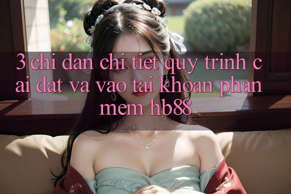 3. Chỉ dẫn Chi Tiết Quy Trình Cài đặt Và Vào tài khoản Phần mềm HB88 3. Chỉ dẫn Chi Tiết Quy Trình Cài đặt Và Vào tài khoản Phần mềm HB88