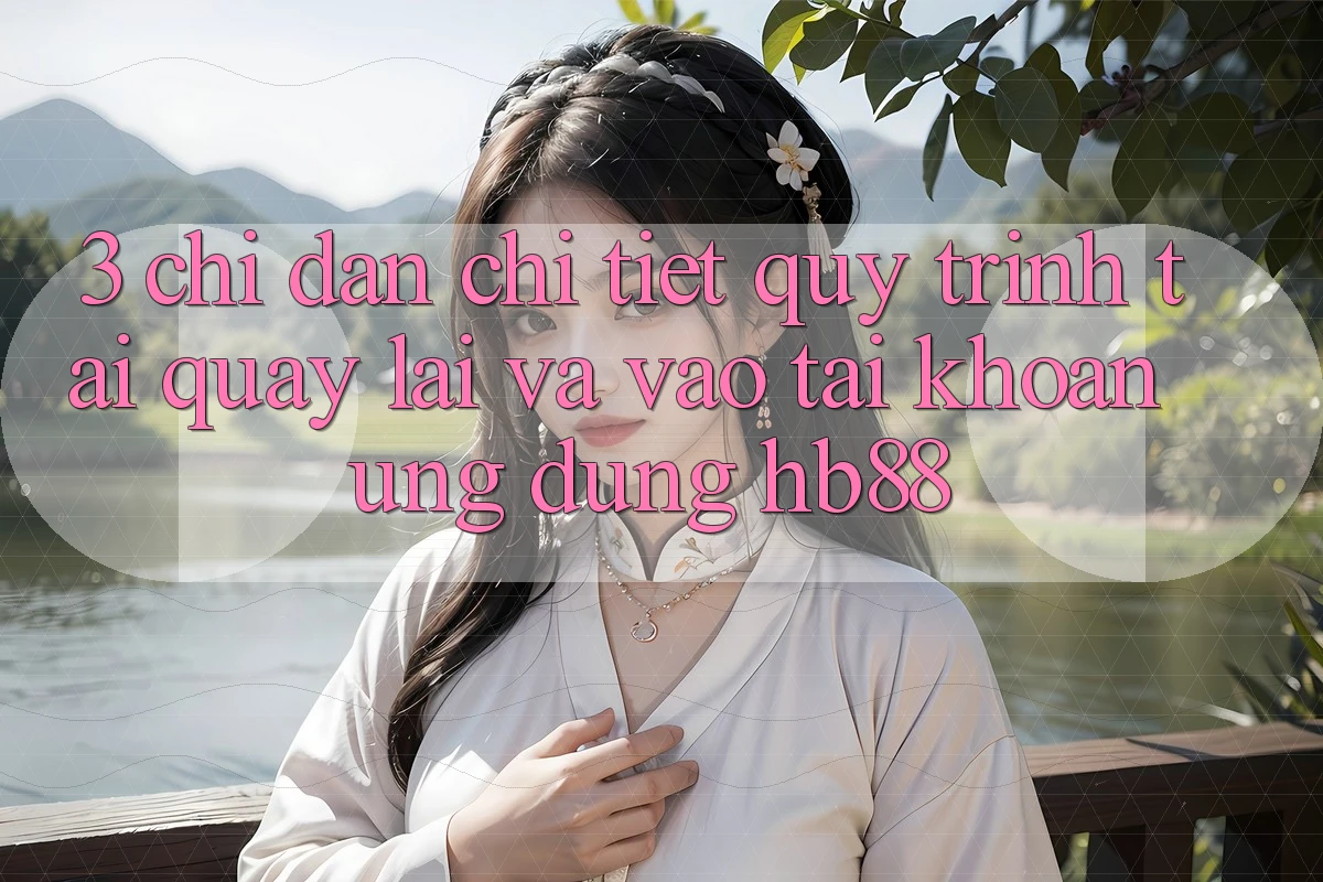 3. Chỉ dẫn Chi Tiết Quy Trình Tải quay lại Và Vào tài khoản Ứng Dụng HB88