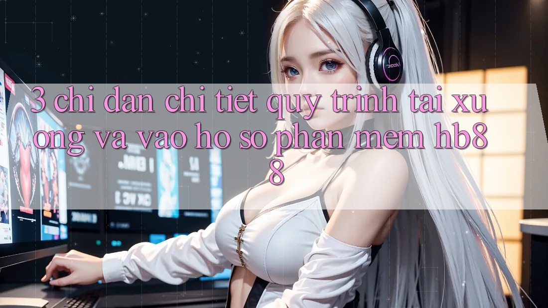 3. Chỉ dẫn Chi Tiết Quy Trình Tải xuống Và Vào hồ sơ Phần mềm HB88 3. Chỉ dẫn Chi Tiết Quy Trình Tải xuống Và Vào hồ sơ Phần mềm HB88