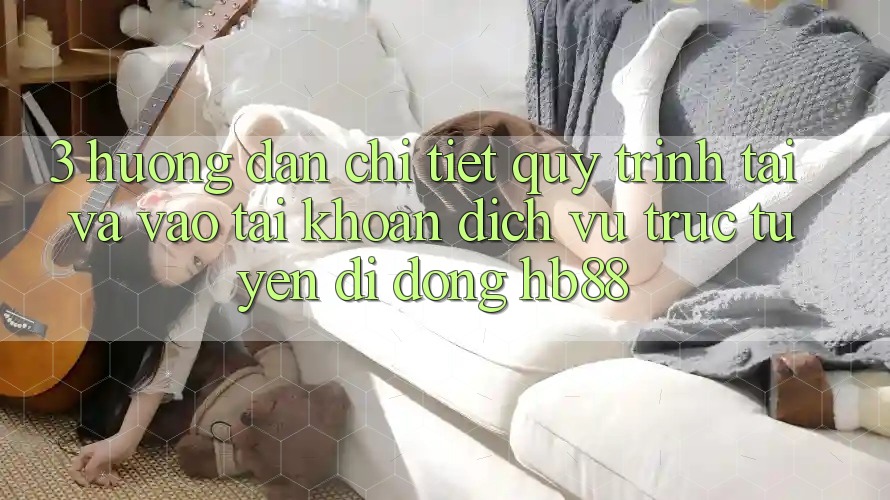 3. Hướng Dẫn Chi Tiết Quy Trình Tải Và Vào tài khoản Dịch vụ trực tuyến di động HB88