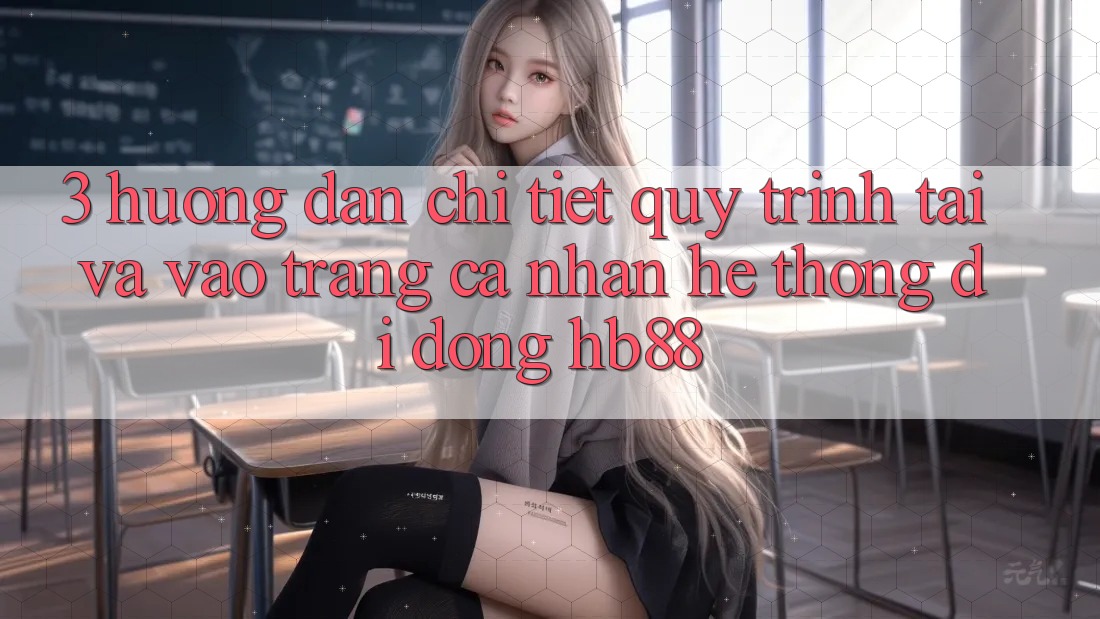 3. Hướng Dẫn Chi Tiết Quy Trình Tải Và Vào trang cá nhân Hệ thống di động HB88