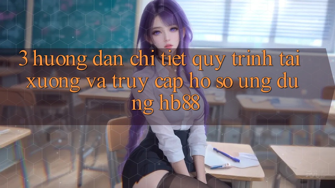 3. Hướng Dẫn Chi Tiết Quy Trình Tải xuống Và Truy cập hồ sơ Ứng Dụng HB88 3. Hướng Dẫn Chi Tiết Quy Trình Tải xuống Và Truy cập hồ sơ Ứng Dụng HB88
