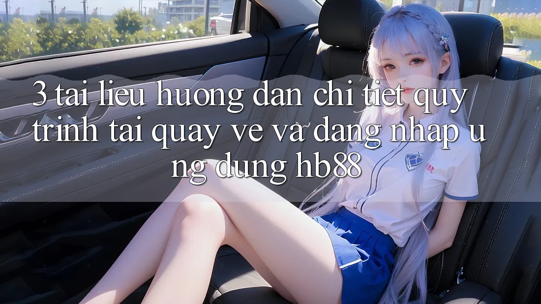 3. Tài liệu hướng dẫn Chi Tiết Quy Trình Tải quay về Và Đăng Nhập Ứng Dụng HB88