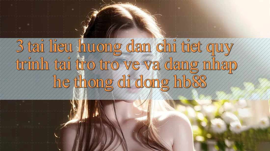 3. Tài liệu hướng dẫn Chi Tiết Quy Trình Tải trở trở về Và Đăng Nhập Hệ thống di động HB88 3. Tài liệu hướng dẫn Chi Tiết Quy Trình Tải trở trở về Và Đăng Nhập Hệ thống di động HB88
