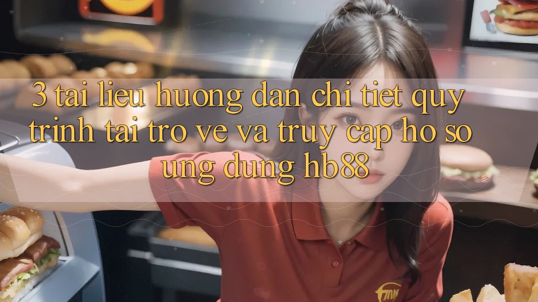 3. Tài liệu hướng dẫn Chi Tiết Quy Trình Tải trở về Và Truy cập hồ sơ Ứng Dụng HB88 3. Tài liệu hướng dẫn Chi Tiết Quy Trình Tải trở về Và Truy cập hồ sơ Ứng Dụng HB88
