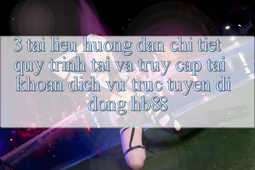 3. Tài liệu hướng dẫn Chi Tiết Quy Trình Tải Và Truy cập tài khoản Dịch vụ trực tuyến di động HB88