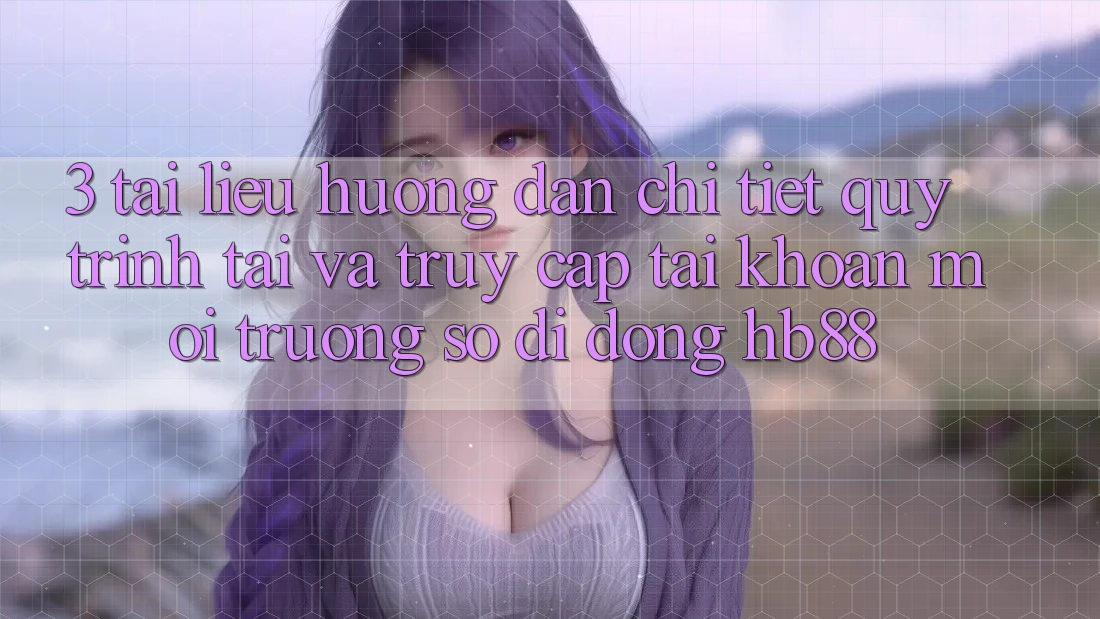 3. Tài liệu hướng dẫn Chi Tiết Quy Trình Tải Và Truy cập tài khoản Môi trường số di động HB88