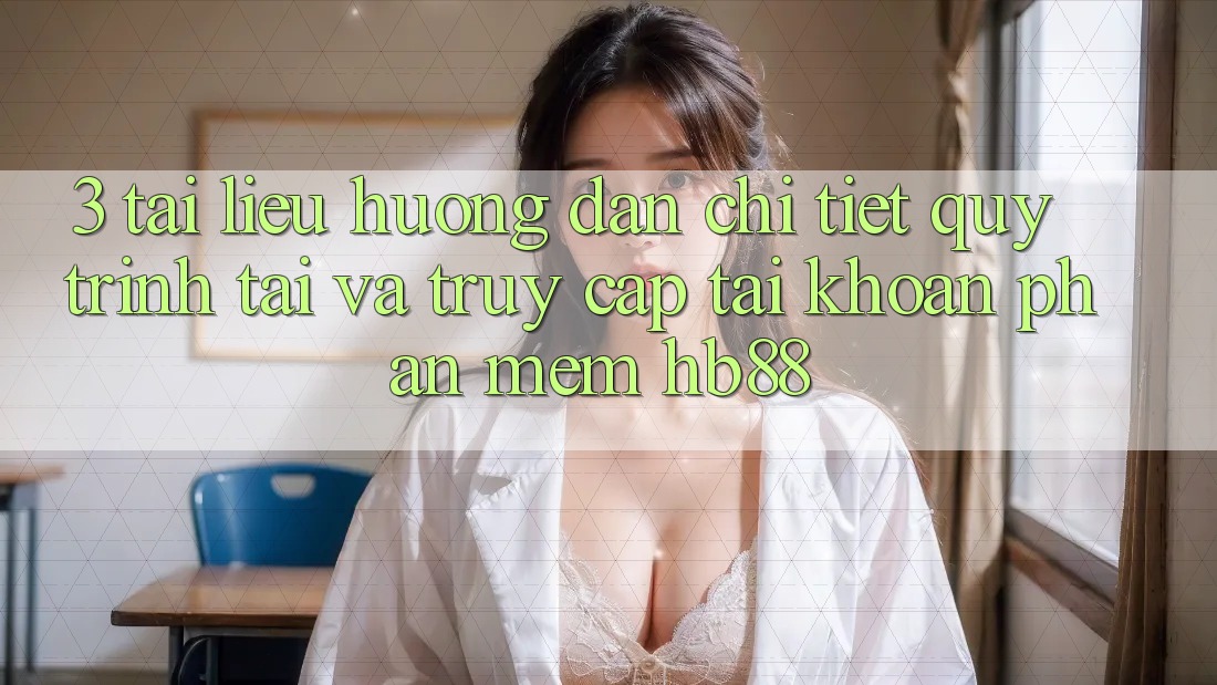 3. Tài liệu hướng dẫn Chi Tiết Quy Trình Tải Và Truy cập tài khoản Phần mềm HB88