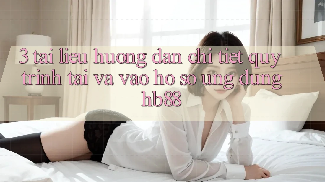3. Tài liệu hướng dẫn Chi Tiết Quy Trình Tải Và Vào hồ sơ Ứng Dụng HB88