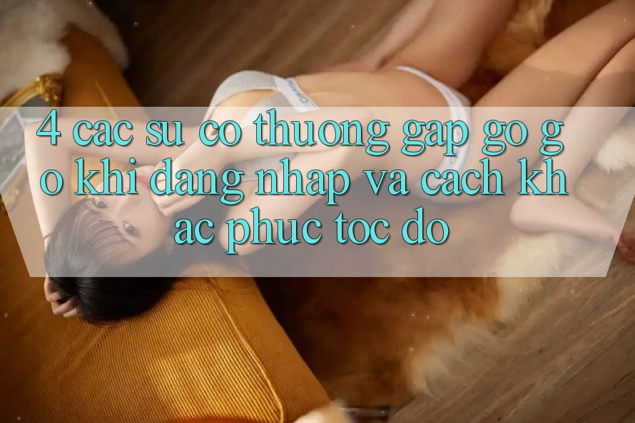 4. Các Sự Cố Thường Gặp gỡ gỡ Khi Đăng Nhập Và Cách Khắc Phục Tốc độ 4. Các Sự Cố Thường Gặp gỡ gỡ Khi Đăng Nhập Và Cách Khắc Phục Tốc độ