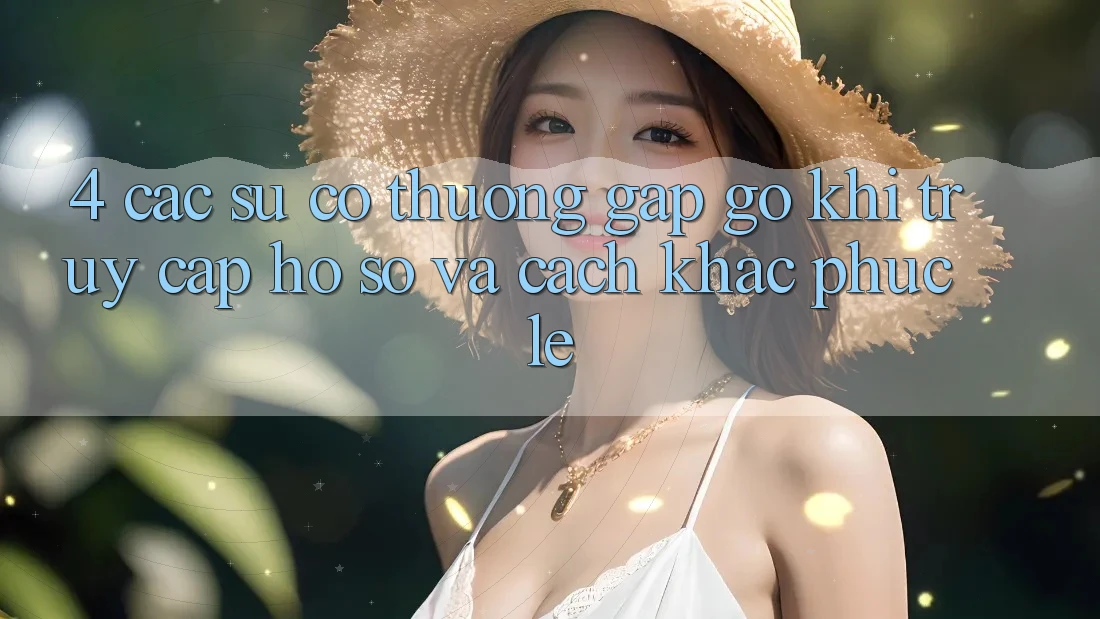 4. Các Sự Cố Thường Gặp gỡ Khi Truy cập hồ sơ Và Cách Khắc Phục Lẹ 4. Các Sự Cố Thường Gặp gỡ Khi Truy cập hồ sơ Và Cách Khắc Phục Lẹ