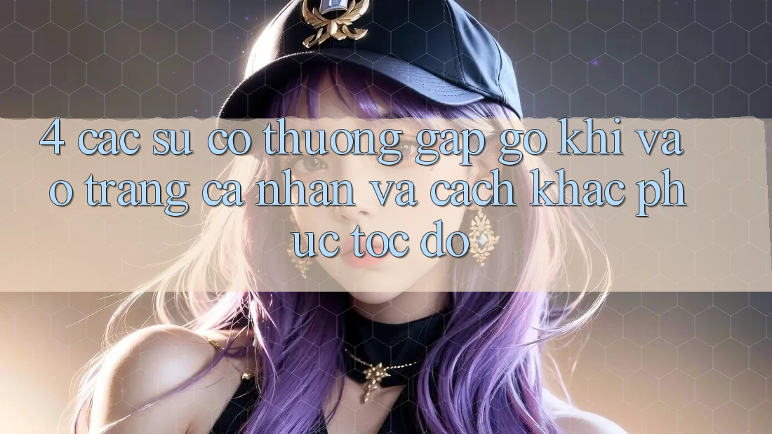 4. Các Sự Cố Thường Gặp gỡ Khi Vào trang cá nhân Và Cách Khắc Phục Tốc độ