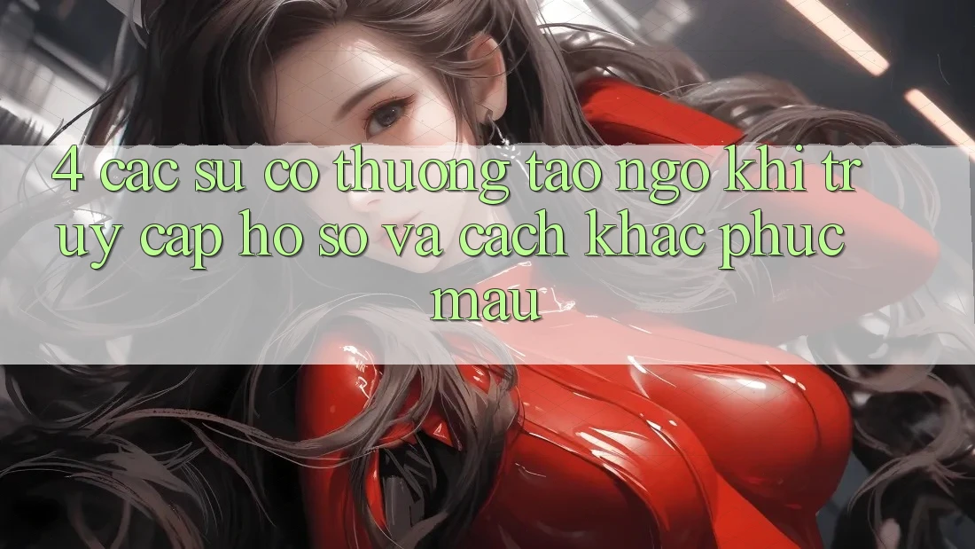 4. Các Sự Cố Thường Tao ngộ Khi Truy cập hồ sơ Và Cách Khắc Phục Mau 4. Các Sự Cố Thường Tao ngộ Khi Truy cập hồ sơ Và Cách Khắc Phục Mau