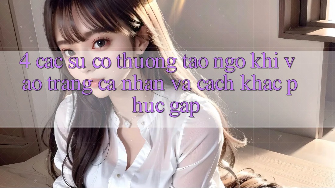 4. Các Sự Cố Thường Tao ngộ Khi Vào trang cá nhân Và Cách Khắc Phục Gấp