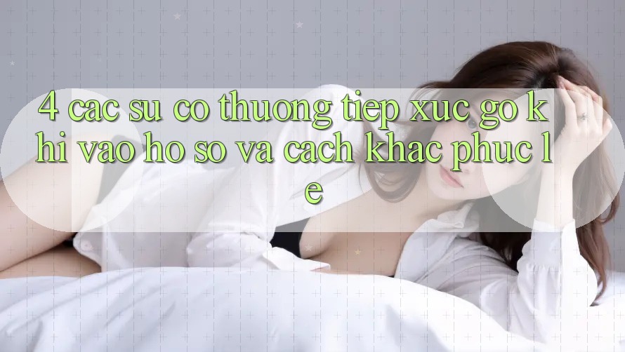 4. Các Sự Cố Thường Tiếp xúc gỡ Khi Vào hồ sơ Và Cách Khắc Phục Lẹ
