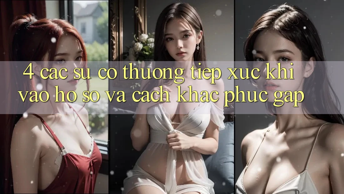 4. Các Sự Cố Thường Tiếp xúc Khi Vào hồ sơ Và Cách Khắc Phục Gấp 4. Các Sự Cố Thường Tiếp xúc Khi Vào hồ sơ Và Cách Khắc Phục Gấp
