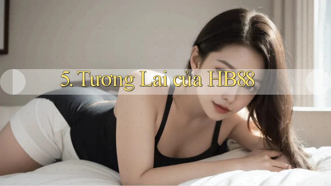 5. Tương Lai của HB88