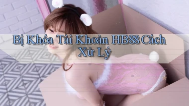 bị khóa tài khoản hb88 cách xử lý