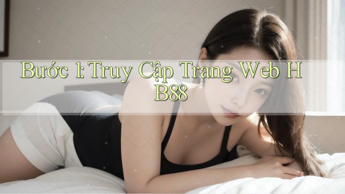 Bước 1: Truy Cập Trang Web HB88 Bước 1: Truy Cập Trang Web HB88