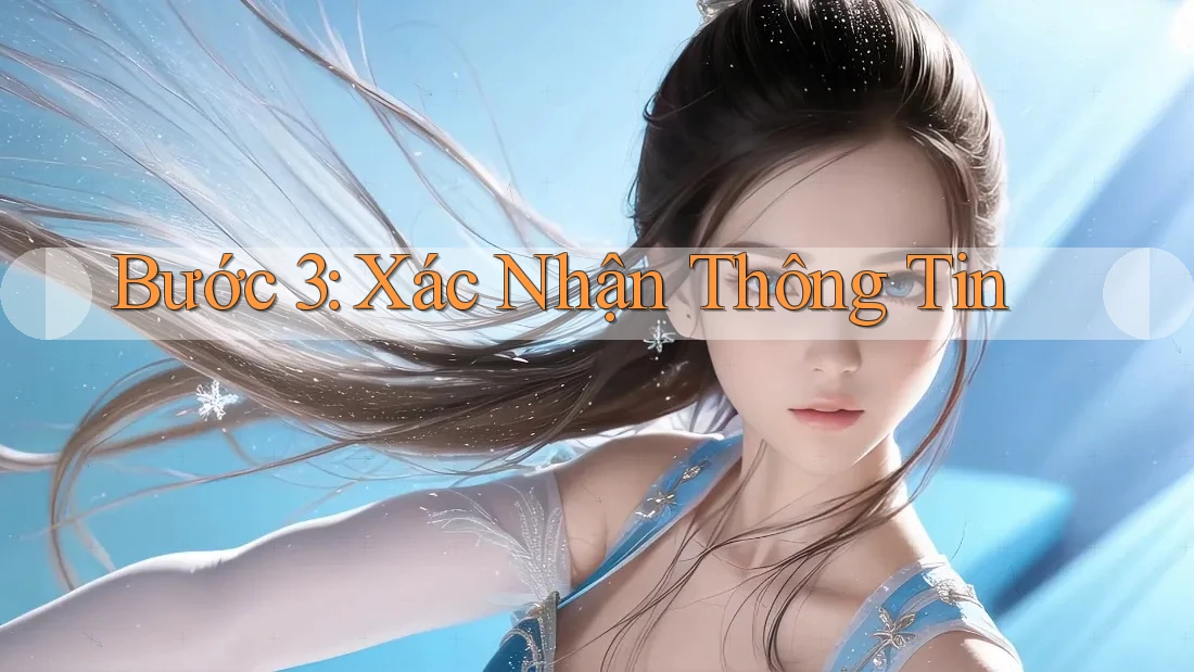 Bước 3: Xác Nhận Thông Tin Bước 3: Xác Nhận Thông Tin
