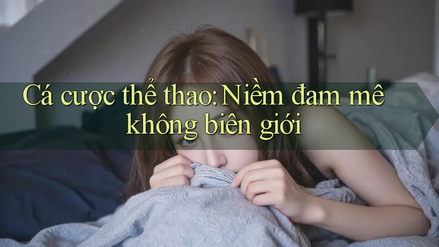 Cá cược thể thao: Niềm đam mê không biên giới Cá cược thể thao: Niềm đam mê không biên giới