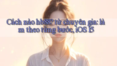 Cách nào hb88 từ chuyên gia làm theo từng bước, iOS 15