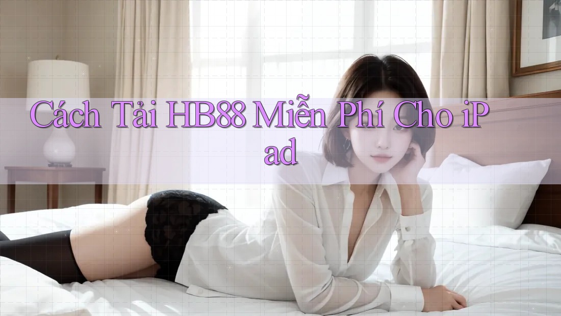 Cách Tải HB88 Miễn Phí Cho iPad