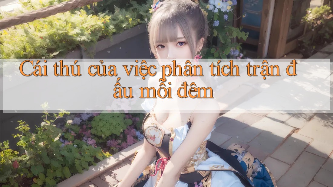 Cái thú của việc phân tích trận đấu mỗi đêm Cái thú của việc phân tích trận đấu mỗi đêm