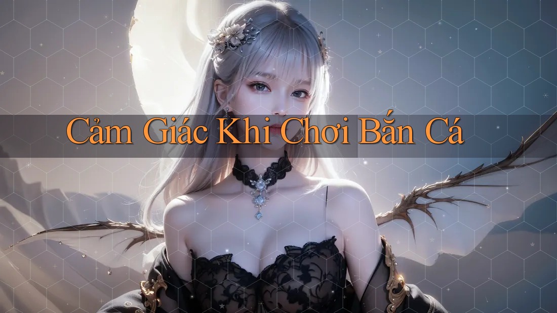Cảm Giác Khi Chơi Bắn Cá Cảm Giác Khi Chơi Bắn Cá