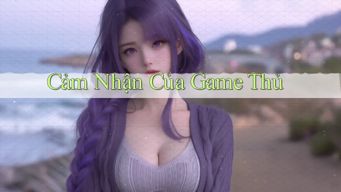 Cảm Nhận Của Game Thủ