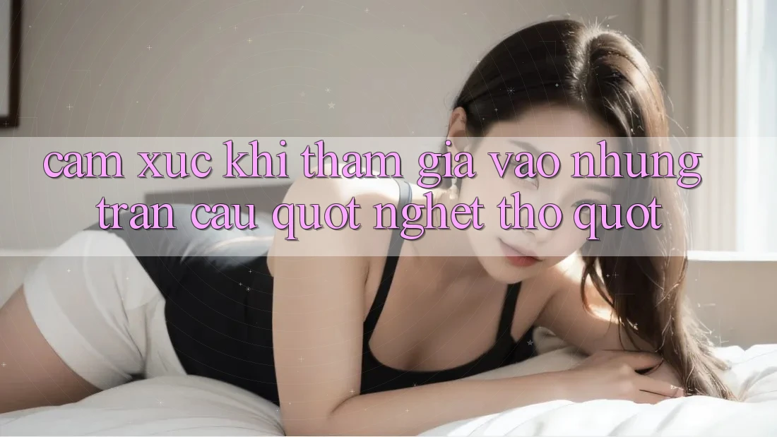 Cảm xúc khi tham gia vào những trận cầu " nghẹt thở"