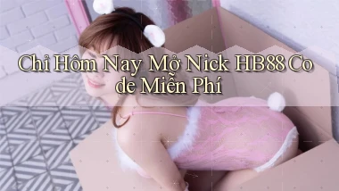 chỉ hôm nay mở nick hb88 code miễn phí