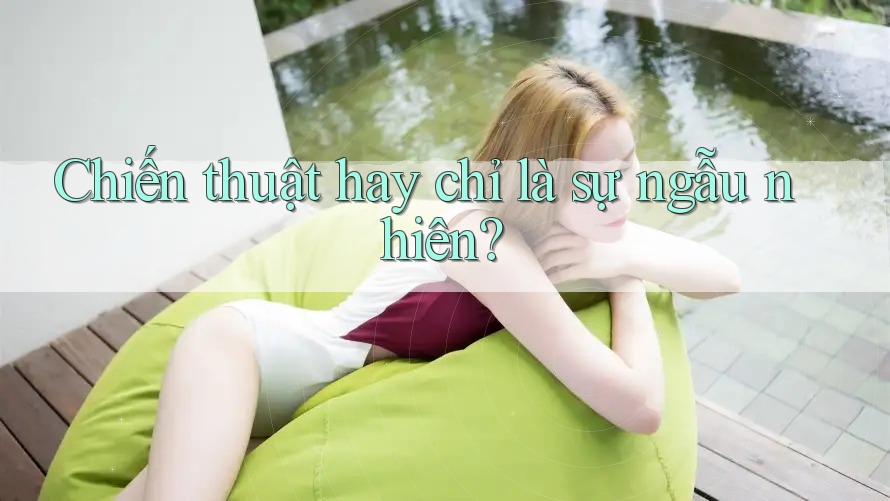 Chiến thuật hay chỉ là sự ngẫu nhiên?
