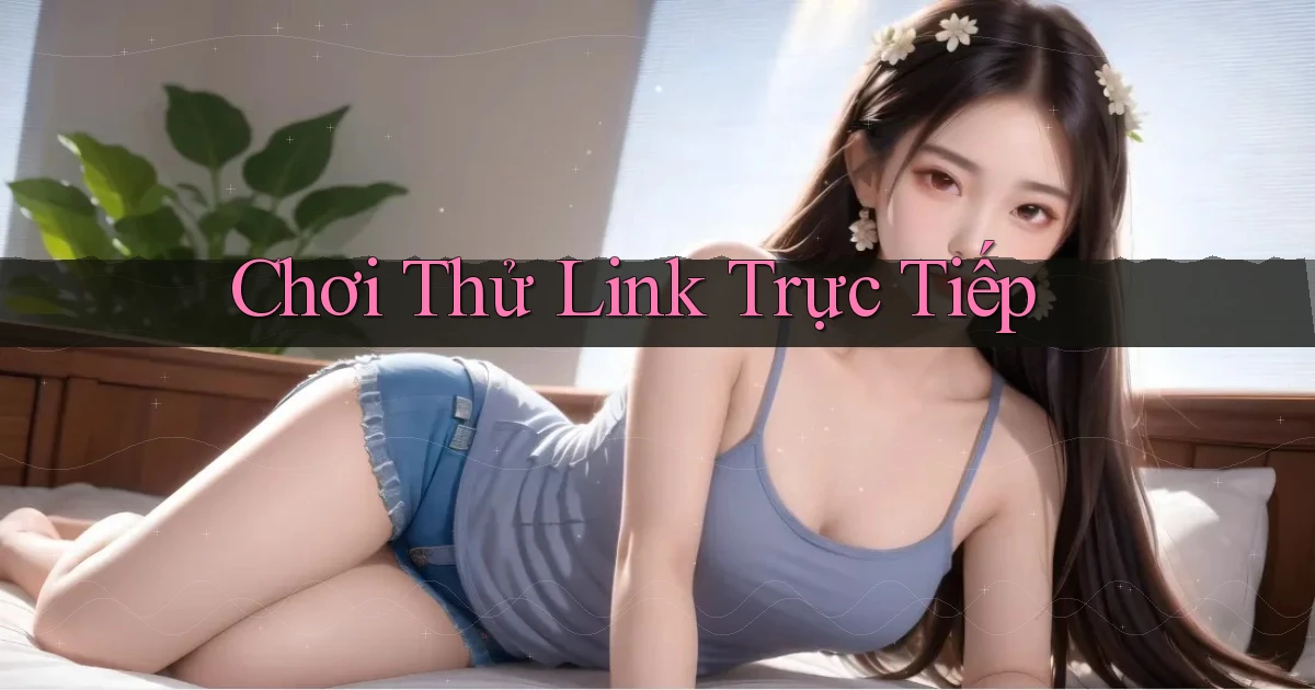 Chơi thử Link trực tiếp