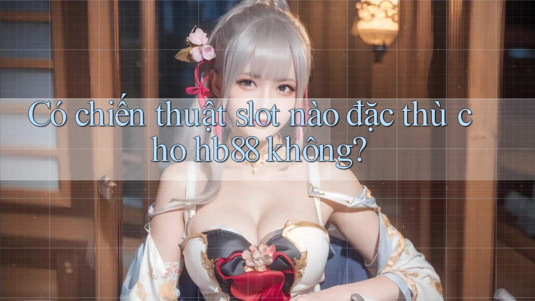 Có chiến thuật slot nào đặc thù cho hb88 không?