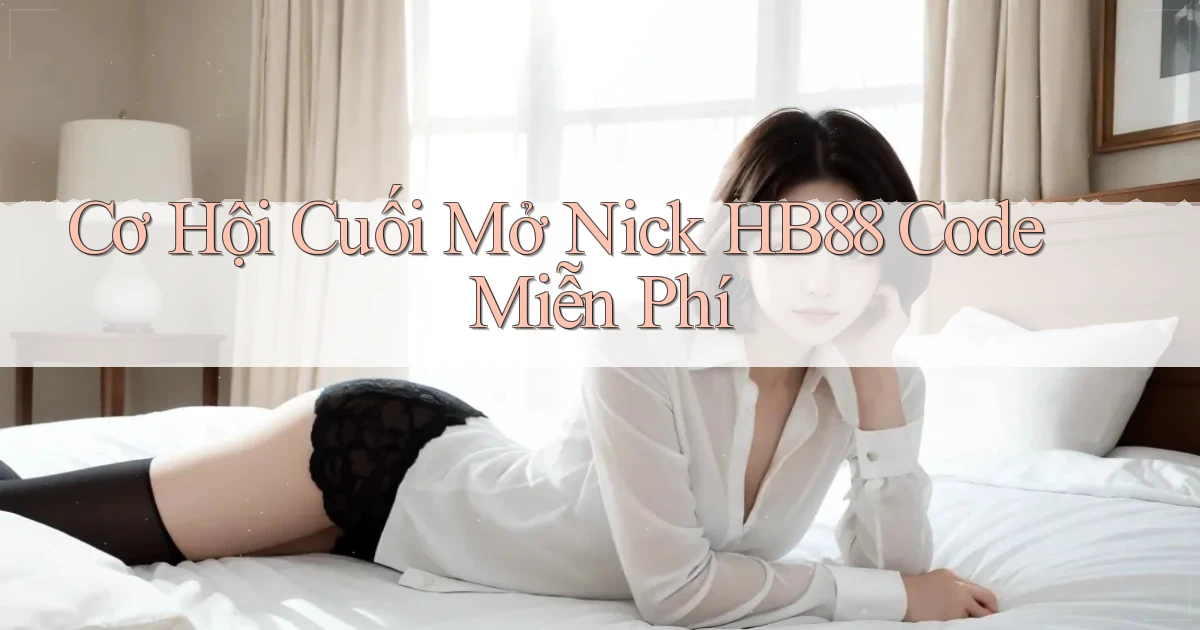 cơ hội cuối mở nick hb88 code miễn phí