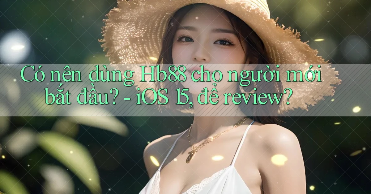Có nên dùng Hb88 cho người mới bắt đầu   iOS 15, để review